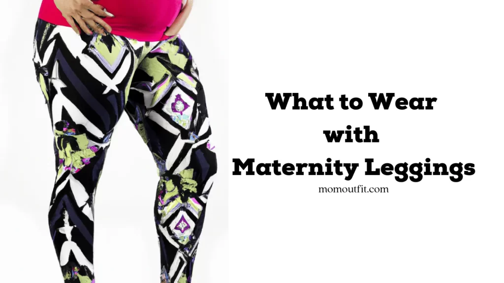 What to Wear with Maternity Leggings?