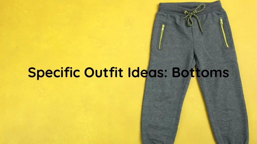 Specific Outfit Ideas: Bottoms