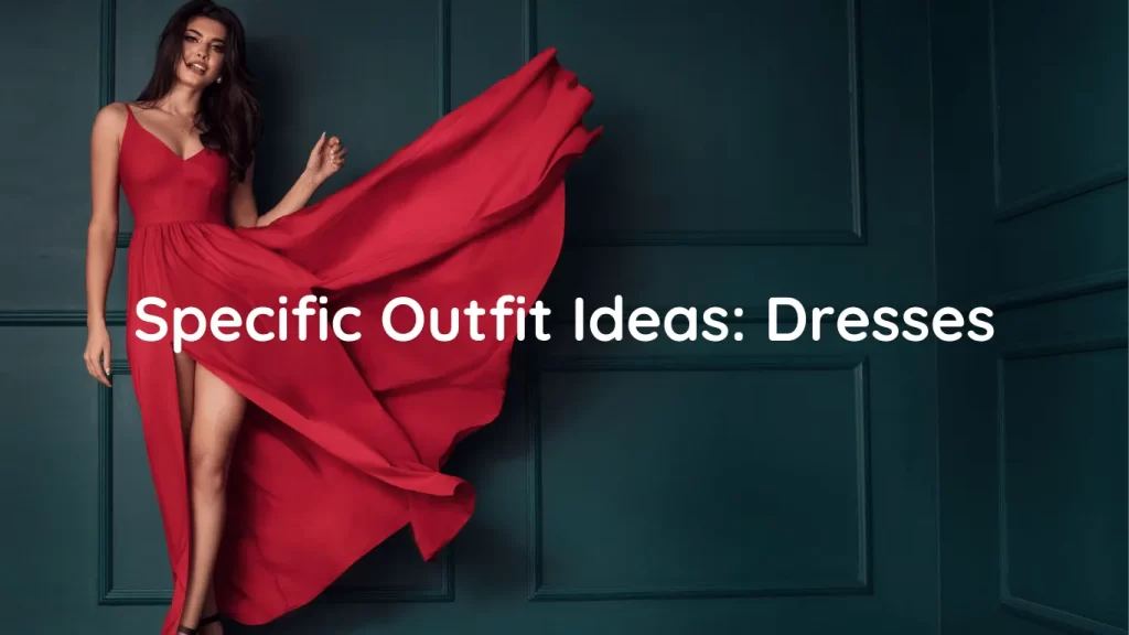 Specific Outfit Ideas: Dresses