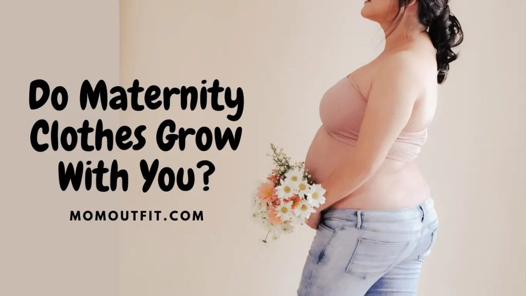 Do Maternity Clothes Grow With You?