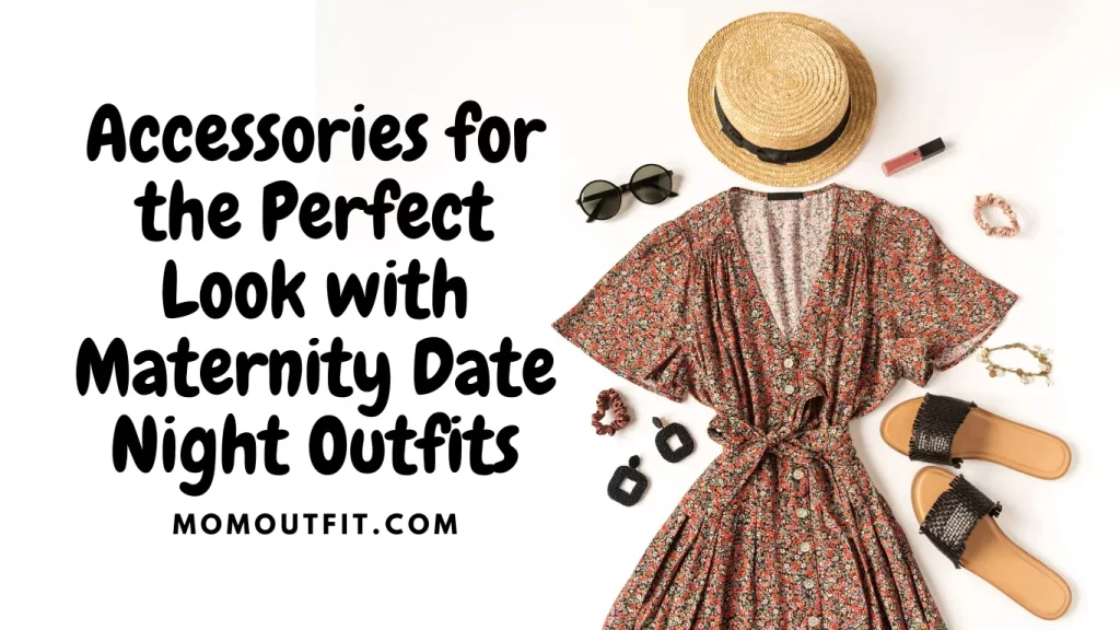 Accessories for the Perfect Look with Maternity Date Night Outfits