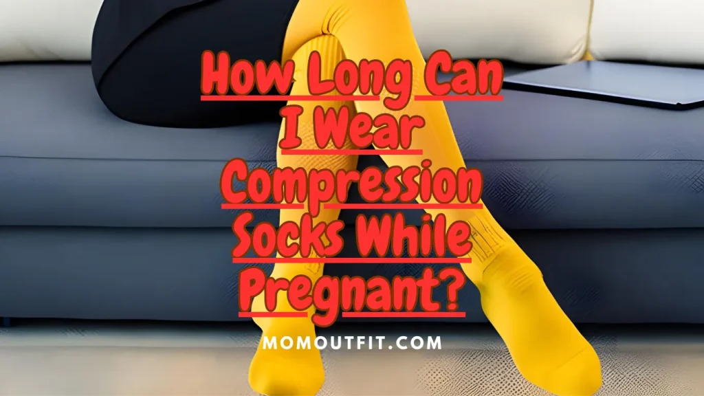 How Long Can I Wear Compression Socks While Pregnant?